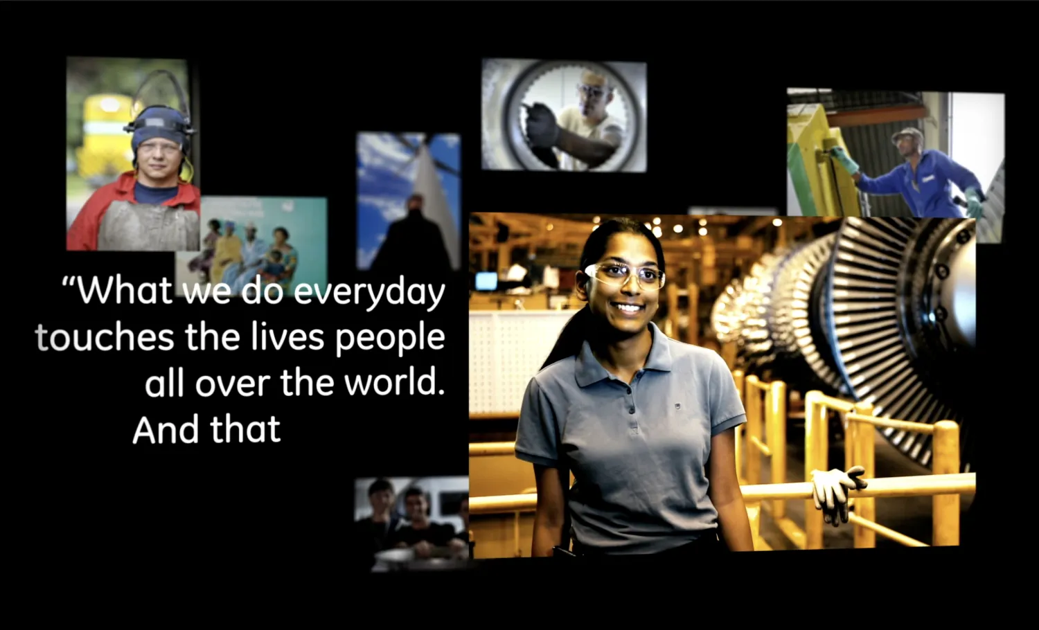 Screen showing different GE employees across different departments. Graphic overlay text reads, "What we do everyday touches the lives of people all over the world. And that..."
